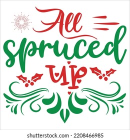 All Spruced Up, Merry Christmas shirts Print Template, Xmas Ugly Snow Santa Clouse New Year Holiday Candy Santa Hat vector illustration for Christmas hand lettered