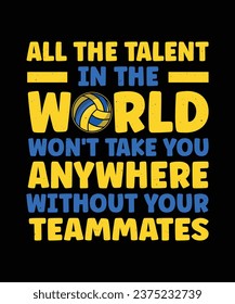 ALL THE TALENT IN THE WORLD WON'T TAKE YOU ANYWHERE WITHOUT YOUR TEAMMATES. T-SHIRT DESIGN. PRINT TEMPLATE.TYPOGRAPHY VECTOR ILLUSTRATION.