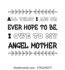 All that I am or ever hope to be, I owe to my angel mother. Vector Quote