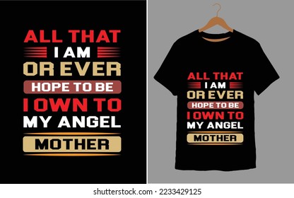 ALL THAT I AM OR EVER HOPE TO BE I OWN TO MY ANGEL MOTHER