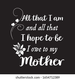 All That I Am And All That I Hope To Be I Owe To My Mother Unique T-shirt.Mother's Day Special Gift T-shirt Design.
