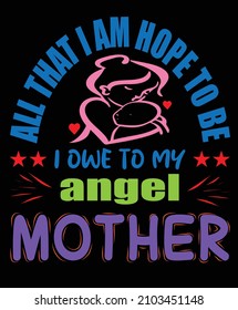 all that i am hope to be i owe to my angel mother t-shirt design.