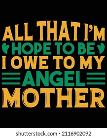 All that I am hope to be i owe to my angel mother t-shirt design