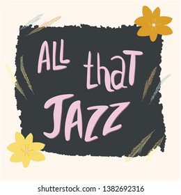 All that jazz hand drawn vector lettering. Colourful lettering. Flower textured background. Poster, banner, t-shirt design.
