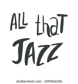 All that jazz hand drawn vector lettering. Jazz phrase in black and white. Poster, banner, t-shirt design.