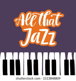 All that Jazz. Music poster. Calligraphy. Lettering text and piano keys on dark background. Vector illustration