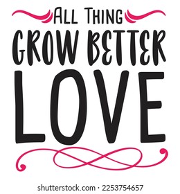 All thing grow better love Happy St Patricks day shirt print template, St patricks design, typography design for Irish day, womens day, lucky clover, Irish gift