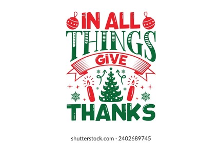 In All Things Give Thanks - Christmas T-Shirt Design, Modern calligraphy, Vector illustration with hand drawn lettering, posters, banners, cards, mugs, Notebooks, white background.