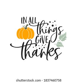 In all things give thanks slogan inscription. Vector quotes. Illustration for Thanksgiving for prints on t-shirts and bags, posters, cards. Isolated on white background. Thanksgiving phrase.