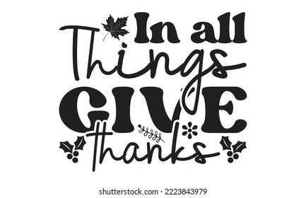 In all things give thanks Svg, Thanksgiving svg, Thanksgiving svg designs vector Handwritten phrase, Stylish seasonal illustration with a coffee-to-go mug and leaves elements, Fall season templet, A e
