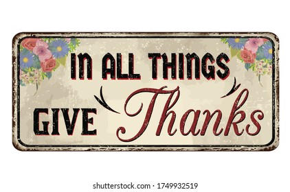 In all things give thanks vintage rusty metal sign on a white background, vector illustration
