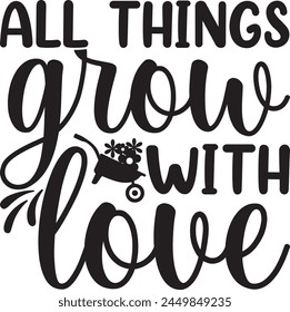 All things grow with love,A Little Dirt never Hurt Anyone Download,Cute Garden Design,Dirt Design,EPS,be kind,Bloom,Book Addict,Lover,Forced To Work,crazy plan,Trendy,Vintage,Retro,Funny Design,