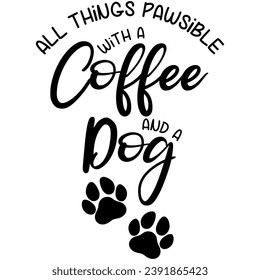 all things pawsible with a coffee and a dog black vector graphic design and cut file