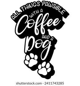 all things pawsible with a coffee and a dog black vector graphic design and cut file