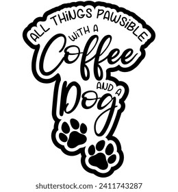 all things pawsible with a coffee and a dog black vector graphic design and cut file