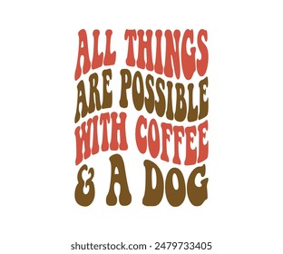 Todas las cosas son posibles con café y un perro, mamá perro Groovy, mamá mascota, mamá de piel, lindas citas de perro cortar archivos, Citas de perro divertido Diseños