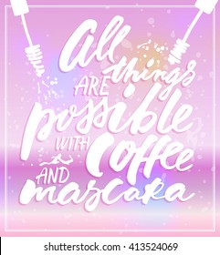 All things are possible with coffee and mascara fashion poster with handwritten calligraphy. Vector illustration with mascara element.