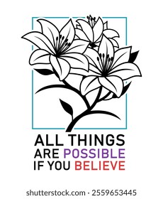 All Things Are Possible if You Believe, inspirational and Motivational Slogan Quotes With Flower, T shirt Design Graphic Vector	