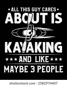 All This Guy Cares About Is Kayaking And Like Maybe 3 People Kayaking T Shirt Design