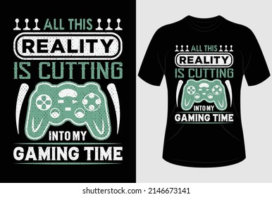 
All this reality is cutting into my gaming time T-shirt design