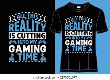 All this reality is cutting into my gaming time typography T shirt design (1) with lettering editable t shirt vector graphic design