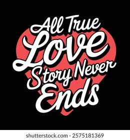 All True Love Story Never Ends Valentine's T-shirt Design, vector illustration, graphic template, print on demand, fabrics, retro style, typography, vintage, element, valentine tee