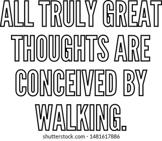 All truly great thoughts are conceived by walking