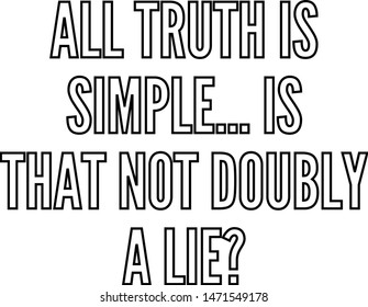 All truth is simple is that not doubly a lie