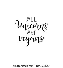 all unicorns are vegans. Inspirational quote about vegetarian. Handwritten lettering for print and poster.