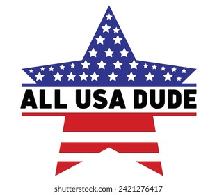 All Usa Dude, Independence Day, Patriot Day,4th of July, America T-shirt, Usa Flag, 4th of July Quotes, Freedom Shirt, Memorial Day, Cut Files, USA T-shirt, American Flag,