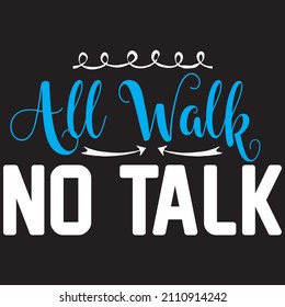 all walk no talk T shirt design, vector file.