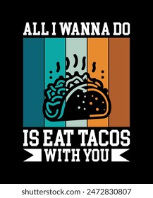 All I Wanna Do Is Eat Tacos With You Tacos t shirt design