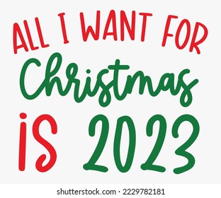 All I Want for Christmas Is 2023 SVG, Merry Christmas T-shirts, Funny Christmas Quotes, Winter Quote, Christmas Saying, Holiday SVG T-shirt, Santa Claus Hat, New Year SVG