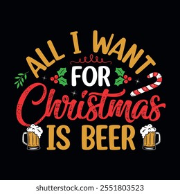 All I want for Christmas is Beer - Christmas t shirt design vector