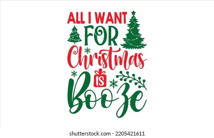 All I Want For Christmas Is Booze - Christmas T shirt Design, Hand drawn vintage illustration with hand-lettering and decoration elements, Cut Files for Cricut Svg, Digital Download