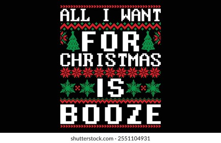 All I Want For Christmas Is Booze - Christmas T Shirt Design, Hand lettering inspirational quotes isolated on black background, used for prints on bags, poster, banner, flyer and mug, pillows.