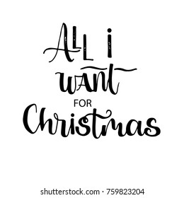 All I want for Christmas card. Holiday lettering. Hand drawn ink illustration. Christmas phrase. Happy new year saying.