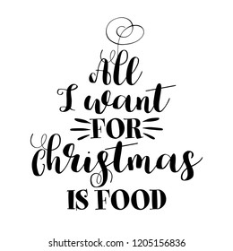 All I want for Christmas is food - phrase for Christmas. Hand drawn lettering for Xmas greetings cards, invitations. Good for t-shirt, mug, scrap booking, gift, printing press. Holiday quotes.