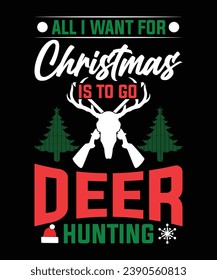 ALL I WANT FOR CHRISTMAS IS TO GO DEER HUNTING TSHIRT DESIGN