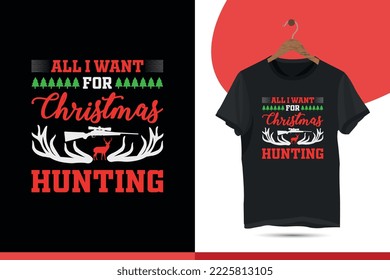 All I want for Christmas hunting. Christmas T-shirt Design for Hunting. Funny Hunting Shirt, Vector T-Shirt Design Template for Print.