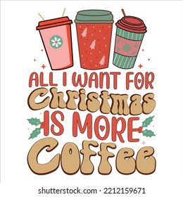 All I Want For Christmas Is More Coffee Sublimation, Christmas ,Coffee Christmas, Christmas Sublimation, 