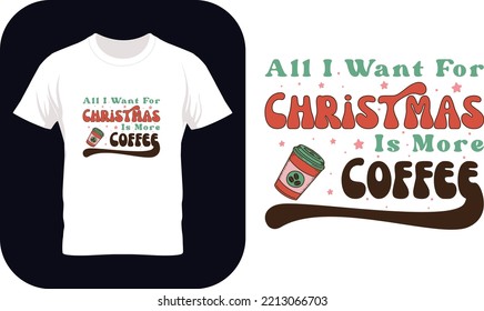 All I Want For Christmas Is More Coffee. Christmas T-Shirt Design, Retro Christmas Coffee Sublimation