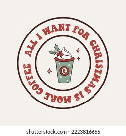 All I want for Christmas is more coffee. Groovy hippie lettering with a coffee cup. Retro cartoon style