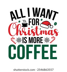 All i want for Christmas is more coffee vector illustrations for t-shirts, mugs, prints, posters, etc.