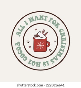 All I want for Christmas is more hot cocoa. Groovy hippie lettering with a hot cocoa cup. Retro cartoon style