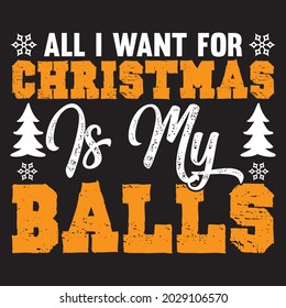 All i want for christmas is my balls t shirt design, vector file.