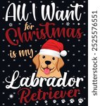 All I Want For Christmas is My Labrador Retriever, Labrador Dog Vector Design, Merry Christmas.