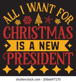 All I Want For Christmas Is A New President,Svg Design.Vector File.