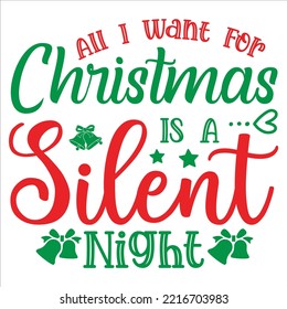 All I want for Christmas is a silent night Merry Christmas shirt print template, funny Xmas shirt design, Santa Claus funny quotes typography design