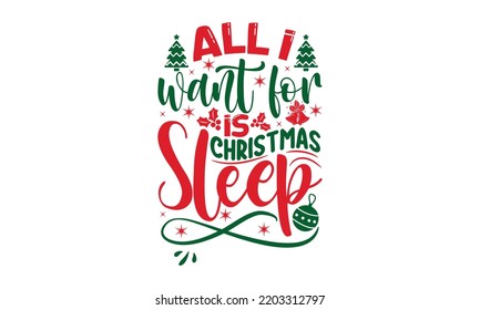 All I want for Christmas is sleep- Christmas t shirt Design and SVG cut files, Hand drawn lettering for Xmas greetings cards, Good for scrapbooking, posters, templet, greeting cards, banners, svg